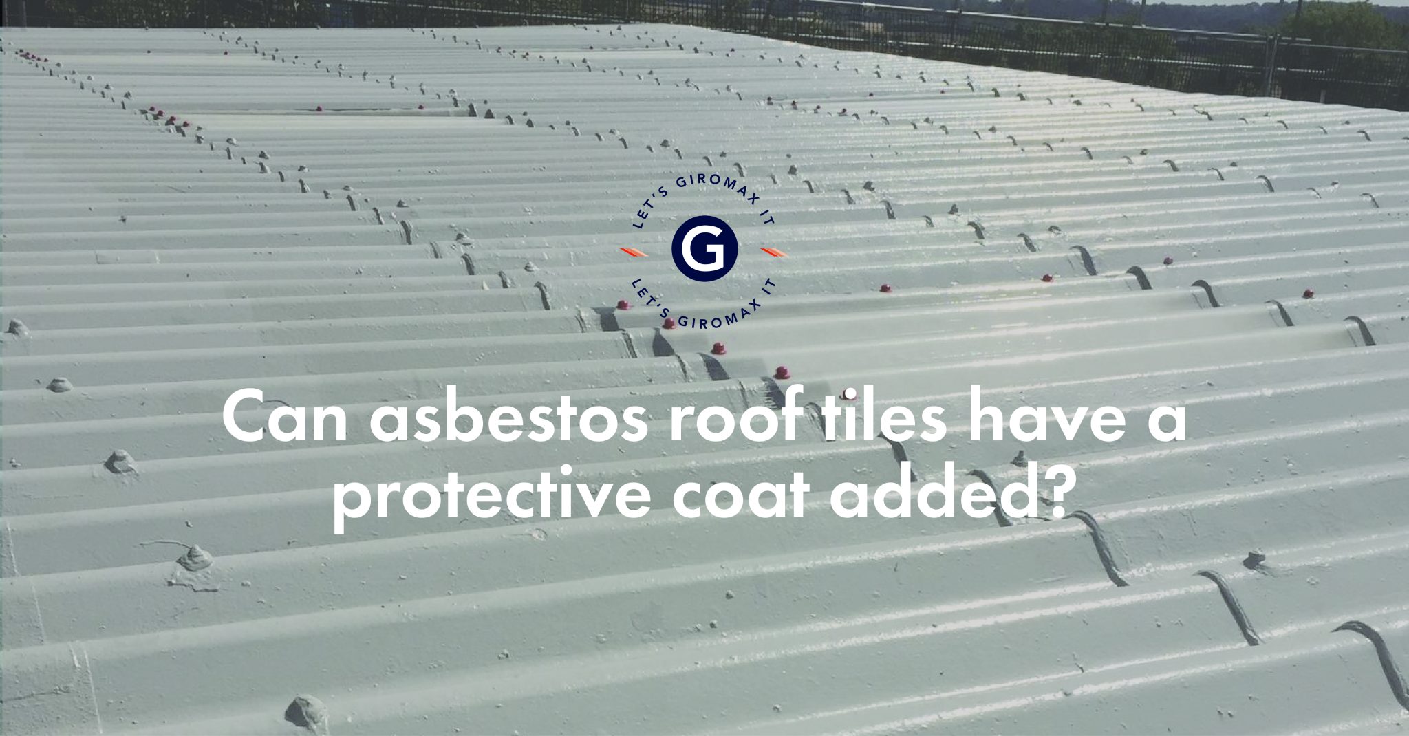 Can Asbestos Roof Tiles Have a Protective Coat Added? | Giromax